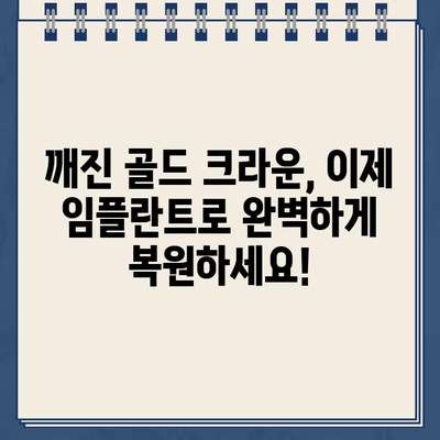 깨진 골드 크라운? 걱정 마세요, 즉시 임플란트로 완벽하게 해결하세요! | 치과, 임플란트, 골드 크라운, 치아 손상, 빠른 회복