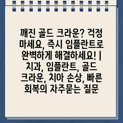 깨진 골드 크라운? 걱정 마세요, 즉시 임플란트로 완벽하게 해결하세요! | 치과, 임플란트, 골드 크라운, 치아 손상, 빠른 회복