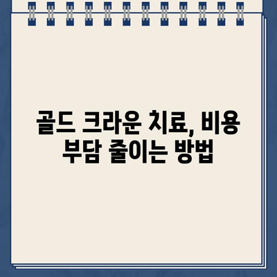 골드 크라운 비용, 충치 위치와 진행 상황에 따라 얼마나 달라질까요? | 치과 비용, 골드 크라운 가격 비교, 충치 치료