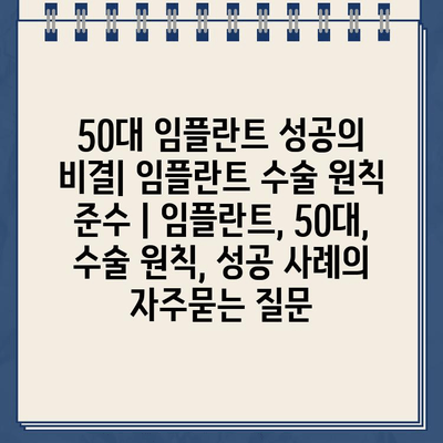 50대 임플란트 성공의 비결| 임플란트 수술 원칙 준수 | 임플란트, 50대, 수술 원칙, 성공 사례