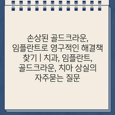 손상된 골드크라운, 임플란트로 영구적인 해결책 찾기 | 치과, 임플란트, 골드크라운, 치아 상실