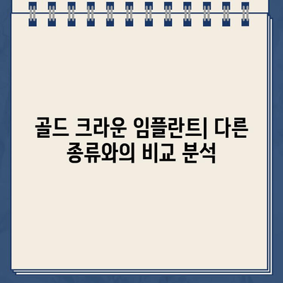 골드 크라운 임플란트| 장점과 단점 비교 분석 | 치과 시술, 임플란트 종류, 가격 비교