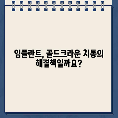 어금니 골드크라운 치통, 임플란트 수술이 필요할까요? | 어금니 통증, 골드크라운, 임플란트, 치과 상담