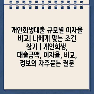 개인회생대출 규모별 이자율 비교| 나에게 맞는 조건 찾기 | 개인회생, 대출금액, 이자율, 비교, 정보