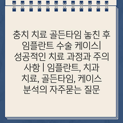 충치 치료 골든타임 놓친 후 임플란트 수술 케이스| 성공적인 치료 과정과 주의 사항 | 임플란트, 치과 치료, 골든타임, 케이스 분석