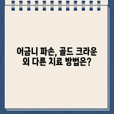 어금니 파손, 골드 크라운 치료가 답일까요? 실제 사례와 함께 알아보세요 | 어금니, 파손, 골드 크라운, 치료, 사례, 비용