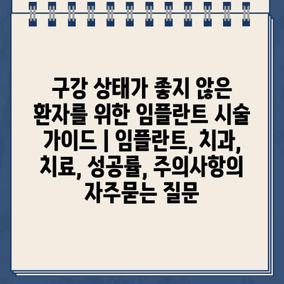 구강 상태가 좋지 않은 환자를 위한 임플란트 시술 가이드 | 임플란트, 치과, 치료, 성공률, 주의사항