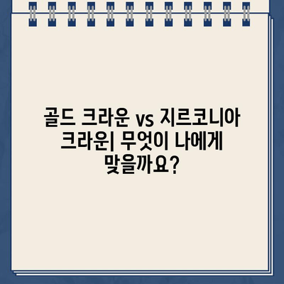 골드 크라운, 지르코니아 크라운으로 교체해야 할까요? | 장점, 단점, 비용 비교 및 교체 가이드