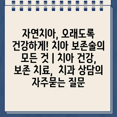 자연치아, 오래도록 건강하게! 치아 보존술의 모든 것 | 치아 건강, 보존 치료,  치과 상담