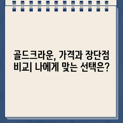 골드크라운 가격 비교 & 장단점 분석| 나에게 맞는 선택은? | 치과, 금니, 크라운, 가격, 장점, 단점