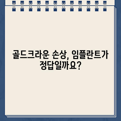 손상된 골드크라운, 임플란트로 교체해야 할까요? | 임플란트 장단점, 비용, 치료 과정 비교