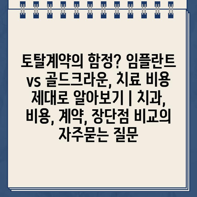 토탈계약의 함정? 임플란트 vs 골드크라운, 치료 비용 제대로 알아보기 | 치과, 비용, 계약, 장단점 비교