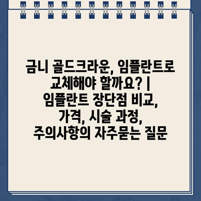 금니 골드크라운, 임플란트로 교체해야 할까요? | 임플란트 장단점 비교, 가격, 시술 과정, 주의사항