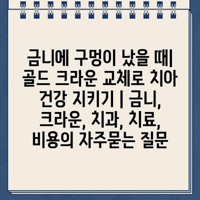 금니에 구멍이 났을 때| 골드 크라운 교체로 치아 건강 지키기 | 금니, 크라운, 치과, 치료, 비용