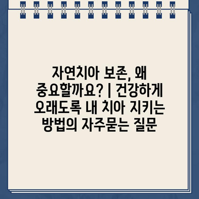 자연치아 보존, 왜 중요할까요? | 건강하게 오래도록 내 치아 지키는 방법