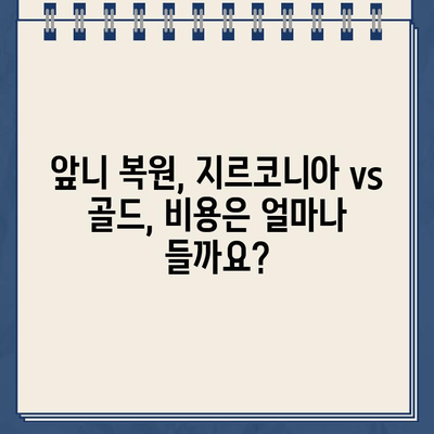 앞니 복원, 지르코니아 크라운 vs 골드 크라운| 나에게 맞는 선택은? | 치과, 앞니, 심미 보철, 비용, 장단점