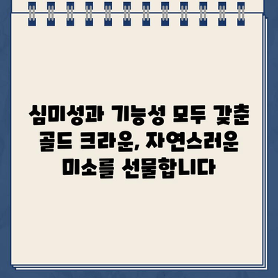 골드 크라운 장점 활용, 자연치아 보존 치료의 핵심 전략 | 치과, 임플란트, 보존치료