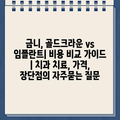 금니, 골드크라운 vs 임플란트| 비용 비교 가이드 | 치과 치료, 가격, 장단점