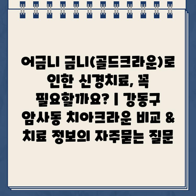 어금니 금니(골드크라운)로 인한 신경치료, 꼭 필요할까요? | 강동구 암사동 치아크라운 비교 & 치료 정보