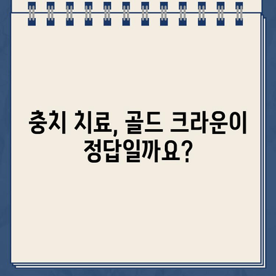 충치 정도별 골드 크라운 가격 비교| 내 치아 상태에 맞는 비용 알아보기 | 치과, 골드 크라운, 가격, 비용, 충치