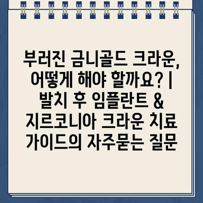 부러진 금니골드 크라운, 어떻게 해야 할까요? | 발치 후 임플란트 & 지르코니아 크라운 치료 가이드