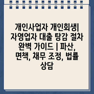 개인사업자 개인회생| 자영업자 대출 탕감 절차 완벽 가이드 | 파산, 면책, 채무 조정, 법률 상담