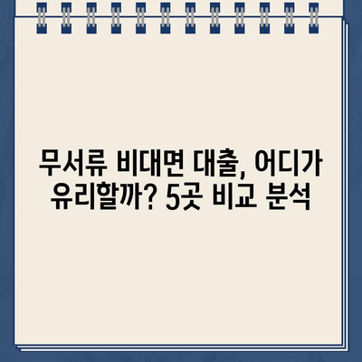 무서류 비대면 대출, 5곳 비교분석| 케이뱅크, 카카오뱅크, 사이다뱅크, OK저축은행, 토스뱅크 |  대출 조건, 금리, 한도 비교