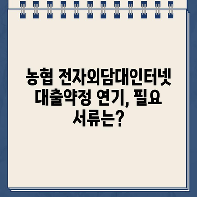 농협 전자외담대인터넷 대출약정 기한 연기, 어떻게 해야 할까요? | 연기 신청 방법, 필요 서류, 유의 사항