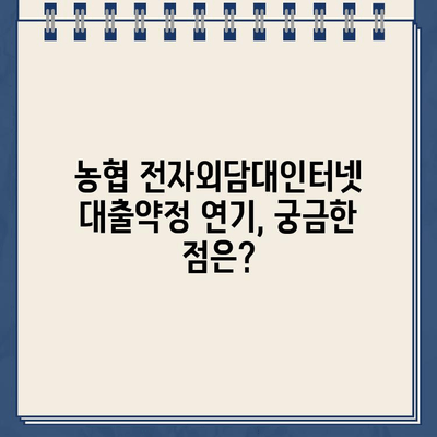 농협 전자외담대인터넷 대출약정 기한 연기, 어떻게 해야 할까요? | 연기 신청 방법, 필요 서류, 유의 사항