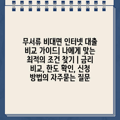 무서류 비대면 인터넷 대출 비교 가이드| 나에게 맞는 최적의 조건 찾기 | 금리 비교, 한도 확인, 신청 방법