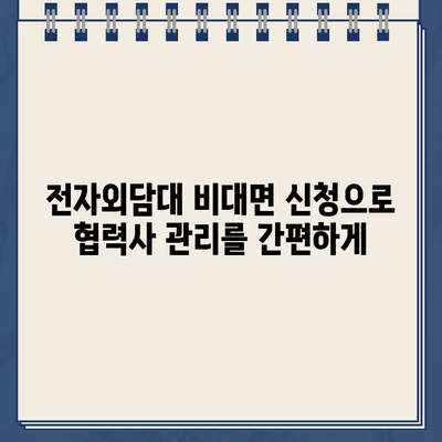 전자외담대 비대면 신청으로 협력기업 전자결제 간편 관리| 이젠 더 쉽고 효율적으로 | 비대면, 전자결제, 협력사 관리, 자동화