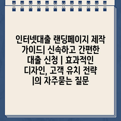 인터넷대출 랜딩페이지 제작 가이드| 신속하고 간편한 대출 신청 | 효과적인 디자인, 고객 유치 전략 |