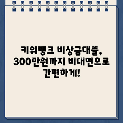 키위뱅크 비상금대출 비대면 신청 완벽 가이드| 최대 300만원 빠르고 간편하게 받는 방법 | 비상금 대출, 비대면 신청, 키위뱅크, 대출 가이드