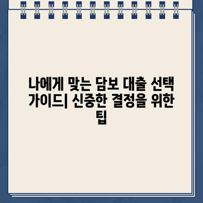 담보 대출 종류| 부동산, 자동차, 기타 재산 | 대출 조건 비교, 장단점 분석, 선택 가이드