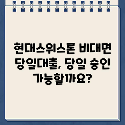 현대스위스론 비대면 당일대출, 조건과 한도는? | 당일 승인 가능 여부, 신청 방법까지 알아보기