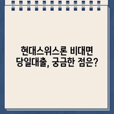 현대스위스론 비대면 당일대출, 조건과 한도는? | 당일 승인 가능 여부, 신청 방법까지 알아보기