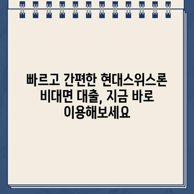 현대스위스론 비대면 당일 대출| 조건과 한도 상세 가이드 |  빠르고 간편한 대출, 지금 바로 확인하세요!