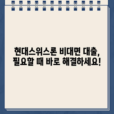 현대스위스론 비대면 당일 대출| 조건과 한도 상세 가이드 |  빠르고 간편한 대출, 지금 바로 확인하세요!