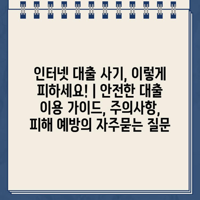 인터넷 대출 사기, 이렇게 피하세요! | 안전한 대출 이용 가이드, 주의사항, 피해 예방