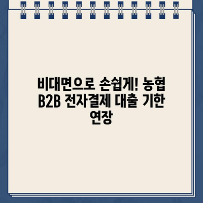 비대면 신청 가능한 농협 B2B 전자결제 협력기업 전자외담대인터넷 대출약정 기한 연장| 간편한 방법과 자세한 안내 | 대출, 기한 연장, 농협, B2B, 전자결제