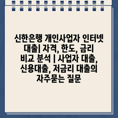 신한은행 개인사업자 인터넷 대출| 자격, 한도, 금리 비교 분석 | 사업자 대출, 신용대출, 저금리 대출