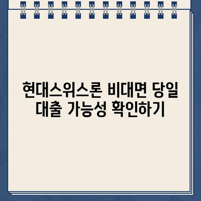 현대스위스론 비대면 당일 대출 가능할까요? | 조건, 한도, 신청방법 한번에 확인