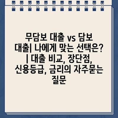 무담보 대출 vs 담보 대출| 나에게 맞는 선택은? | 대출 비교, 장단점, 신용등급, 금리