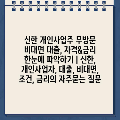 신한 개인사업주 무방문 비대면 대출, 자격&금리 한눈에 파악하기 | 신한, 개인사업자, 대출, 비대면, 조건, 금리