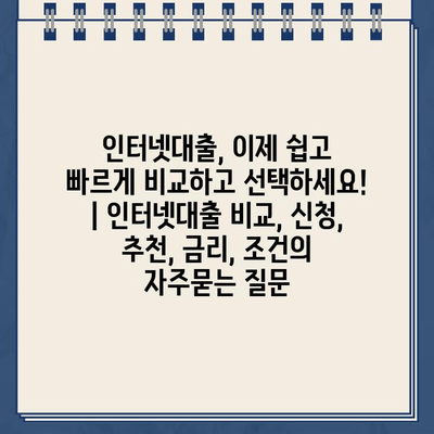 인터넷대출, 이제 쉽고 빠르게 비교하고 선택하세요! | 인터넷대출 비교, 신청, 추천, 금리, 조건