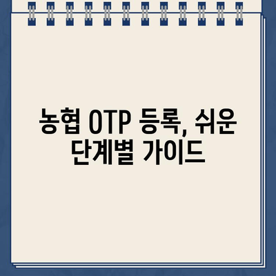 농협 OTP 등록 완벽 가이드| 단계별 방법과 유용한 팁 | 농협 OTP, 보안, 인증, 모바일 뱅킹