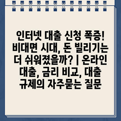 인터넷 대출 신청 폭증! 비대면 시대, 돈 빌리기는 더 쉬워졌을까? | 온라인 대출, 금리 비교, 대출 규제