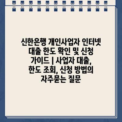 신한은행 개인사업자 인터넷 대출 한도 확인 및 신청 가이드 | 사업자 대출, 한도 조회, 신청 방법