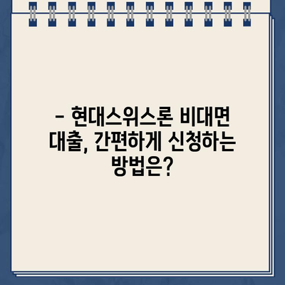 현대스위스론 비대면 당일 대출, 조건과 한도 상세 분석 |  빠르고 간편한 대출, 지금 바로 확인하세요!