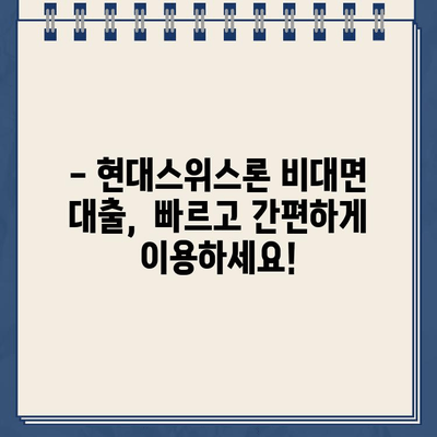 현대스위스론 비대면 당일 대출, 조건과 한도 상세 분석 |  빠르고 간편한 대출, 지금 바로 확인하세요!